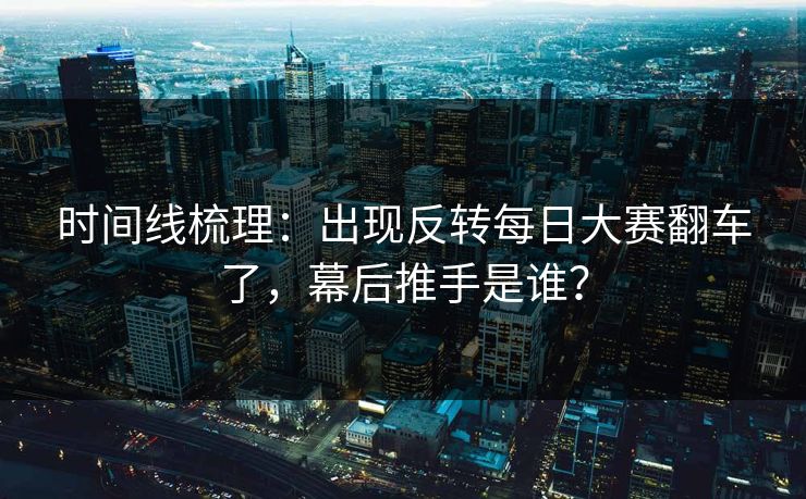 时间线梳理：出现反转每日大赛翻车了，幕后推手是谁？
