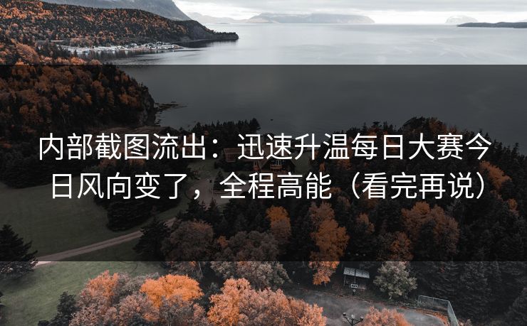 内部截图流出：迅速升温每日大赛今日风向变了，全程高能（看完再说）